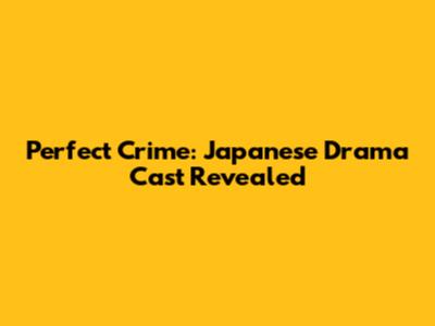 Perfect Crime: Japanese Drama Cast Revealed