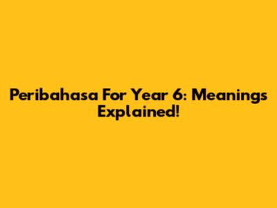 Peribahasa For Year 6: Meanings Explained!