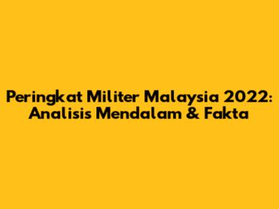 Peringkat Militer Malaysia 2022: Analisis Mendalam & Fakta