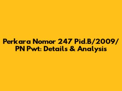 Perkara Nomor 247 Pid.B/2009/PN Pwt: Details & Analysis