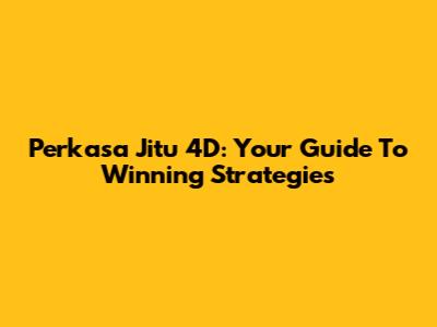 Perkasa Jitu 4D: Your Guide To Winning Strategies