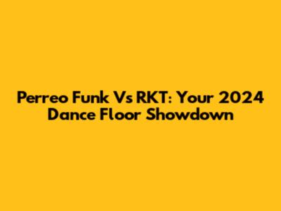 Perreo Funk Vs RKT: Your 2024 Dance Floor Showdown