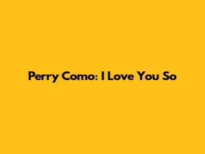 Perry Como: "I Love You So"