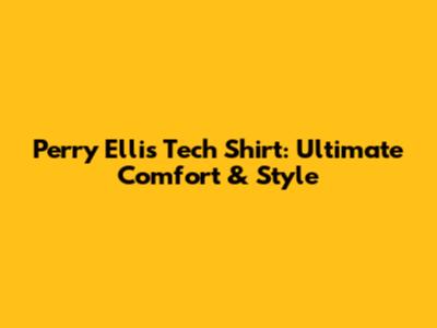 Perry Ellis Tech Shirt: Ultimate Comfort & Style