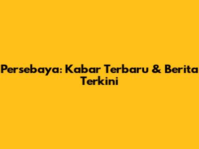 Persebaya: Kabar Terbaru & Berita Terkini