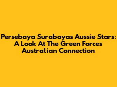 Persebaya Surabaya's Aussie Stars: A Look At The Green Force's Australian Connection