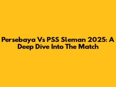 Persebaya Vs PSS Sleman 2025: A Deep Dive Into The Match