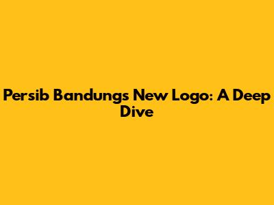 Persib Bandung's New Logo: A Deep Dive