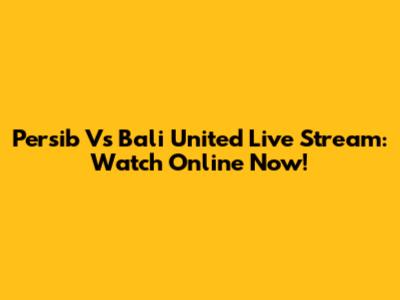 Persib Vs Bali United Live Stream: Watch Online Now!