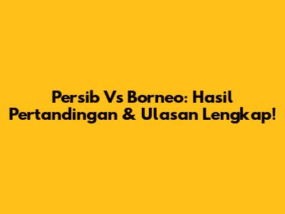 Persib Vs Borneo: Hasil Pertandingan & Ulasan Lengkap!