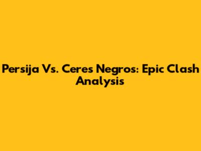Persija Vs. Ceres Negros: Epic Clash Analysis