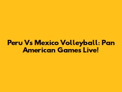 Peru Vs Mexico Volleyball: Pan American Games Live!