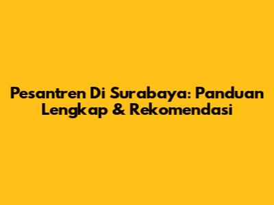 Pesantren Di Surabaya: Panduan Lengkap & Rekomendasi