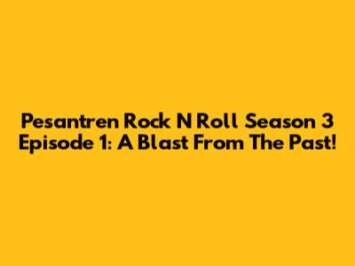 Pesantren Rock N Roll Season 3 Episode 1: A Blast From The Past!