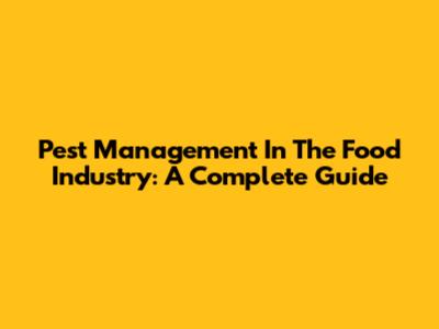 Pest Management In The Food Industry: A Complete Guide