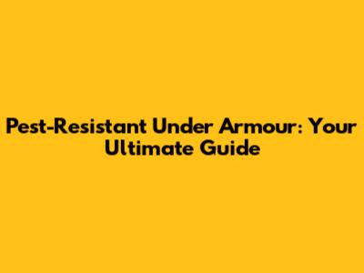 Pest-Resistant Under Armour: Your Ultimate Guide