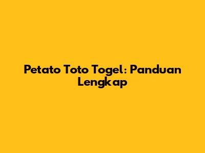 Petato Toto Togel: Panduan Lengkap