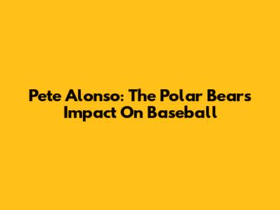 Pete Alonso: The Polar Bear's Impact On Baseball