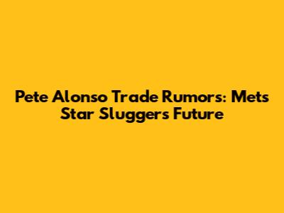 Pete Alonso Trade Rumors: Mets' Star Slugger's Future