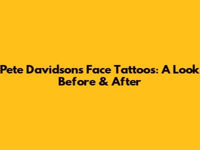 Pete Davidson's Face Tattoos: A Look Before & After