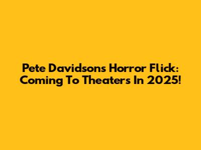 Pete Davidson's Horror Flick: Coming To Theaters In 2025!
