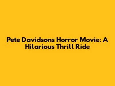 Pete Davidson's Horror Movie: A Hilarious Thrill Ride