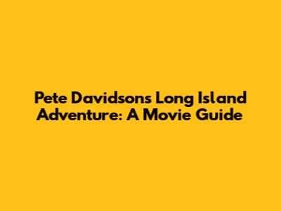 Pete Davidson's Long Island Adventure: A Movie Guide