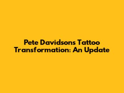 Pete Davidson's Tattoo Transformation: An Update
