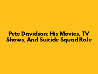 Pete Davidson: His Movies, TV Shows, And Suicide Squad Role