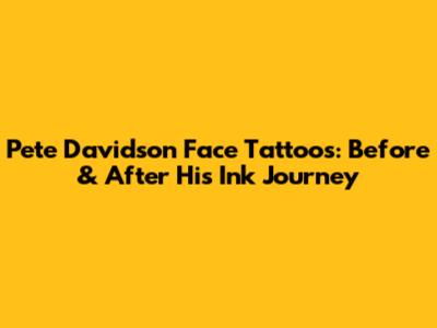 Pete Davidson Face Tattoos: Before & After His Ink Journey