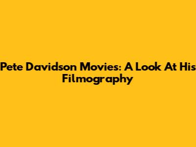 Pete Davidson Movies: A Look At His Filmography