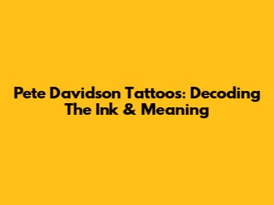 Pete Davidson Tattoos: Decoding The Ink & Meaning