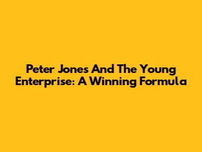Peter Jones And The Young Enterprise: A Winning Formula