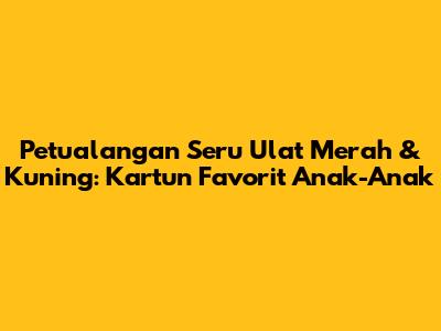 Petualangan Seru Ulat Merah & Kuning: Kartun Favorit Anak-Anak