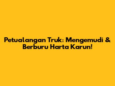 Petualangan Truk: Mengemudi & Berburu Harta Karun!