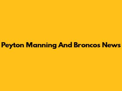 Peyton Manning And Broncos News