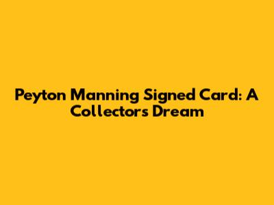 Peyton Manning Signed Card: A Collector's Dream