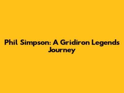Phil Simpson: A Gridiron Legend's Journey