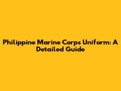 Philippine Marine Corps Uniform: A Detailed Guide