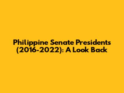 Philippine Senate Presidents (2016-2022): A Look Back