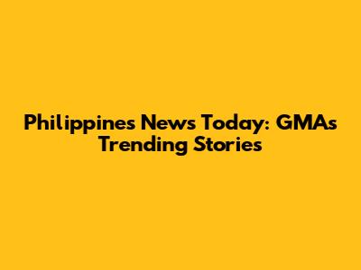 Philippines News Today: GMA's Trending Stories
