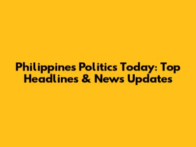Philippines Politics Today: Top Headlines & News Updates