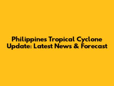 Philippines Tropical Cyclone Update: Latest News & Forecast