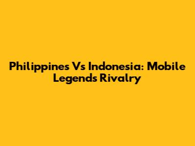 Philippines Vs Indonesia: Mobile Legends Rivalry