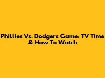 Phillies Vs. Dodgers Game: TV Time & How To Watch