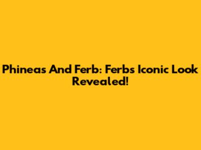 Phineas And Ferb: Ferb's Iconic Look Revealed!