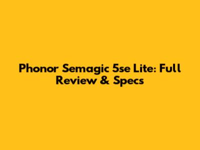 Phonor Semagic 5se Lite: Full Review & Specs