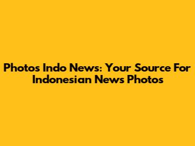 Photos Indo News: Your Source For Indonesian News Photos