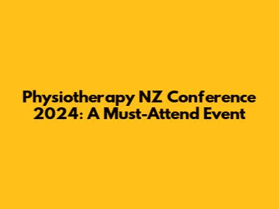 Physiotherapy NZ Conference 2024: A Must-Attend Event
