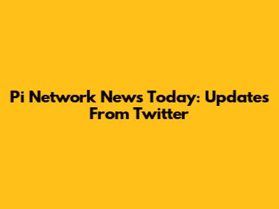Pi Network News Today: Updates From Twitter
